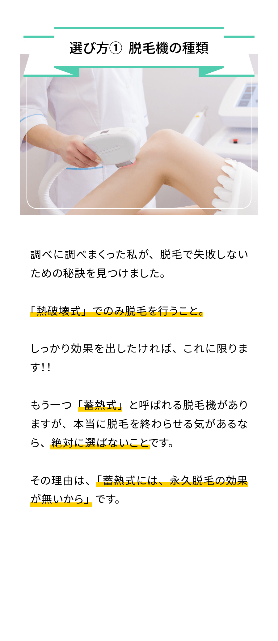 選び方①脱毛機の種類。「熱破壊式」でのみ脱毛を行うこと。蓄熱式を絶対に選ばないことです。「蓄熱式には、永久脱毛の効果が無いから」です。